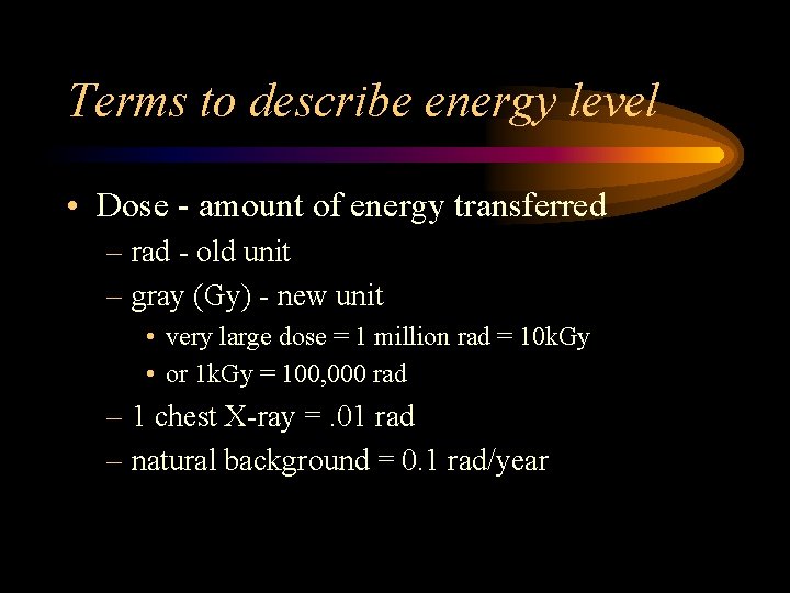 Terms to describe energy level • Dose - amount of energy transferred – rad