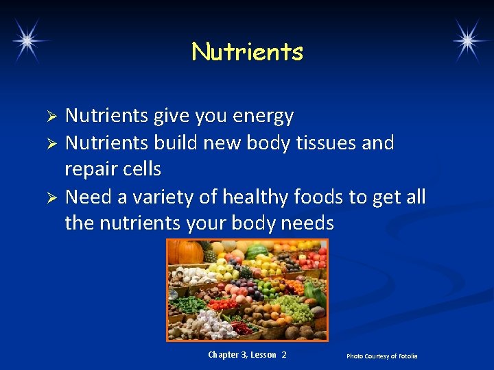 Nutrients give you energy Ø Nutrients build new body tissues and repair cells Ø