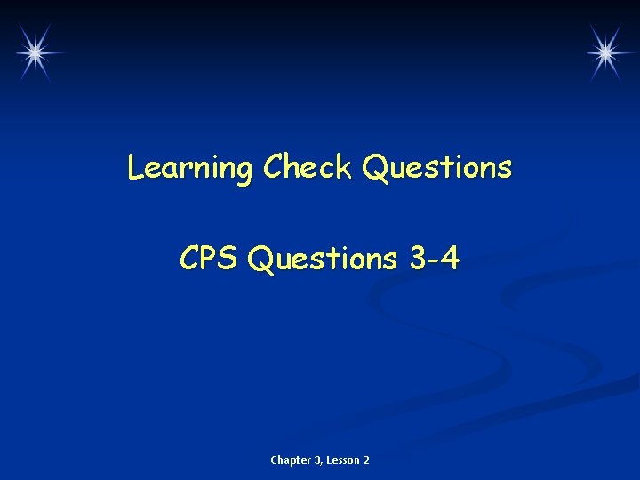 Learning Check Questions CPS Questions 3 -4 Chapter 3, Lesson 2 