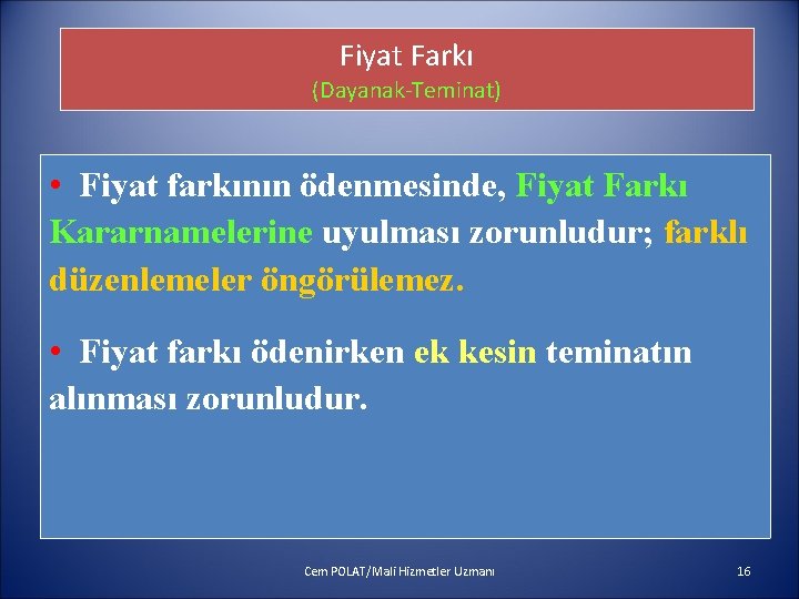 Fiyat Farkı (Dayanak-Teminat) • Fiyat farkının ödenmesinde, Fiyat Farkı Kararnamelerine uyulması zorunludur; farklı düzenlemeler