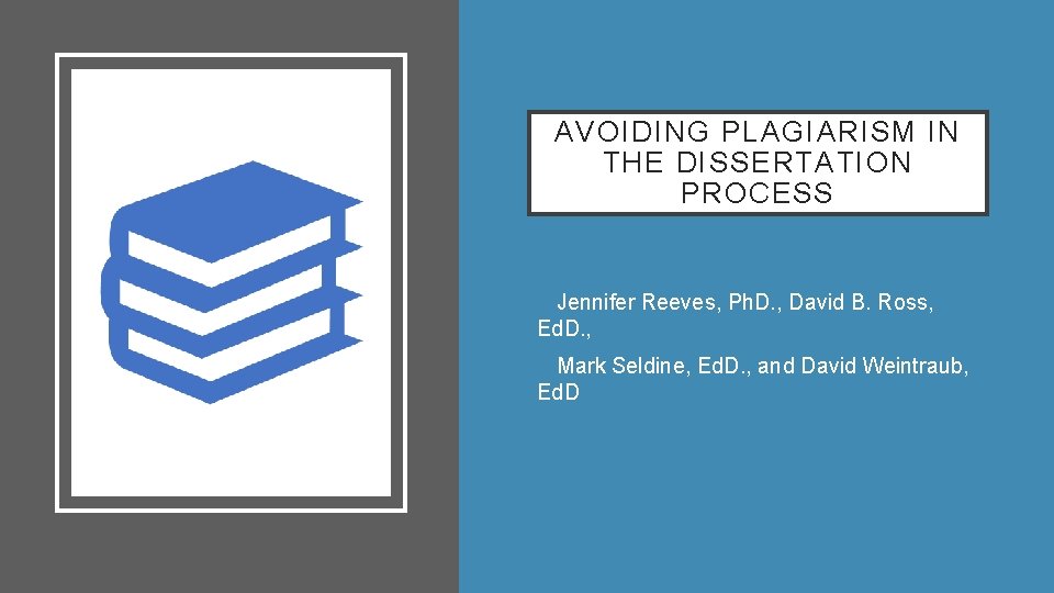 AVOIDING PLAGIARISM IN THE DISSERTATION PROCESS • • Jennifer Reeves, Ph. D. , David