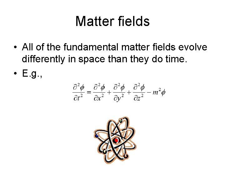 Matter fields • All of the fundamental matter fields evolve differently in space than