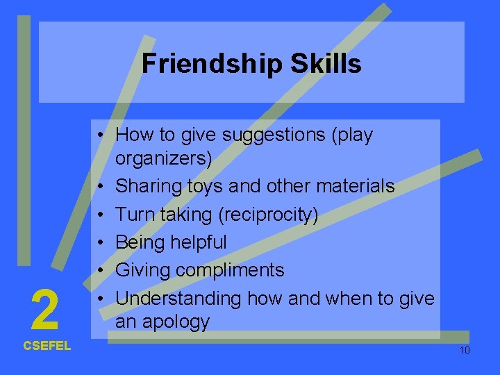 Friendship Skills 2 CSEFEL • How to give suggestions (play organizers) • Sharing toys Friendship Skills 2 CSEFEL • How to give suggestions (play organizers) • Sharing toys