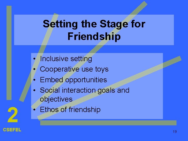 Setting the Stage for Friendship • • 2 CSEFEL Inclusive setting Cooperative use toys