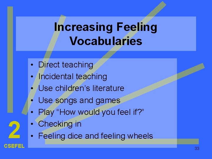 Increasing Feeling Vocabularies 2 CSEFEL • • Direct teaching Incidental teaching Use children’s literature Increasing Feeling Vocabularies 2 CSEFEL • • Direct teaching Incidental teaching Use children’s literature