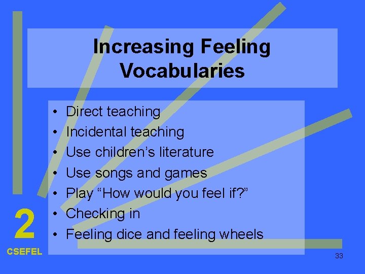 Increasing Feeling Vocabularies 2 CSEFEL • • Direct teaching Incidental teaching Use children’s literature