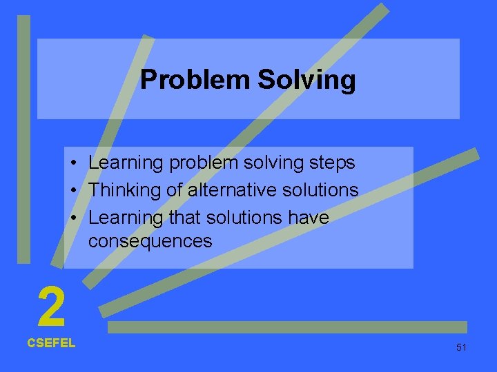 Problem Solving • Learning problem solving steps • Thinking of alternative solutions • Learning