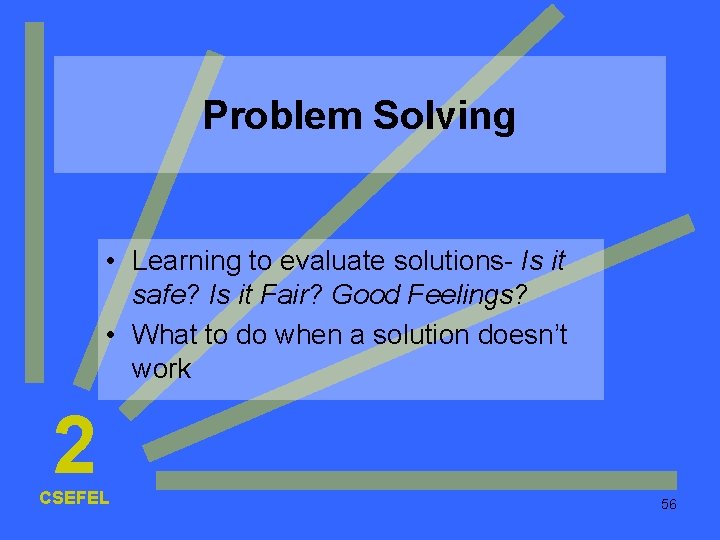 Problem Solving • Learning to evaluate solutions- Is it safe? Is it Fair? Good