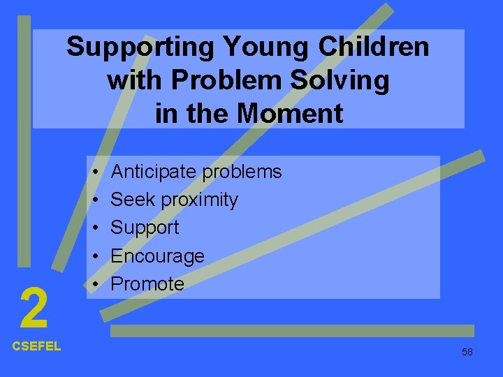 Supporting Young Children with Problem Solving in the Moment 2 CSEFEL • • •