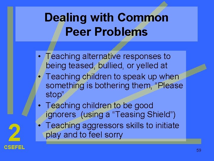 Dealing with Common Peer Problems 2 CSEFEL • Teaching alternative responses to being teased,