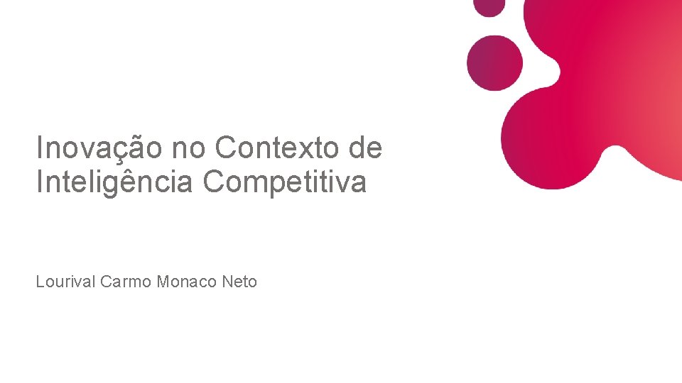 Inovação no Contexto de Inteligência Competitiva Lourival Carmo Monaco Neto 