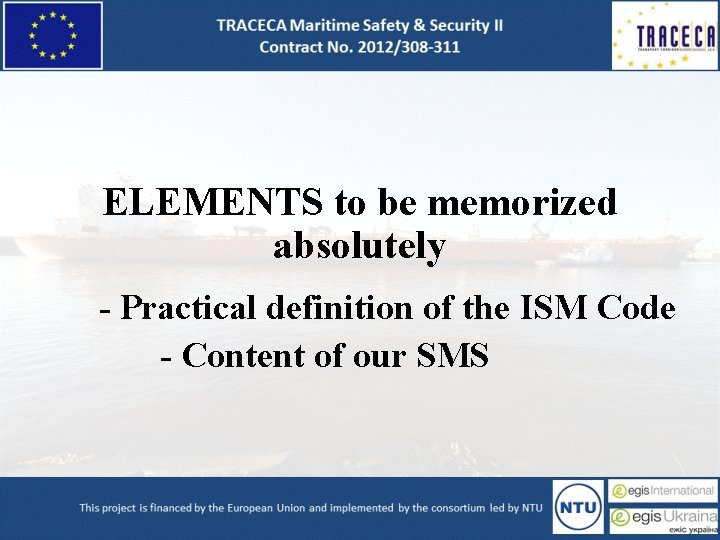 ELEMENTS to be memorized absolutely - Practical definition of the ISM Code - Content