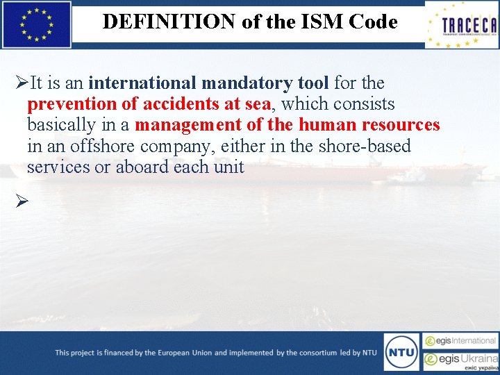 DEFINITION of the ISM Code ØIt is an international mandatory tool for the prevention