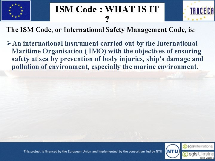 ISM Code : WHAT IS IT ? The ISM Code, or International Safety Management