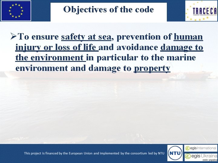 Objectives of the code ØTo ensure safety at sea, prevention of human injury or