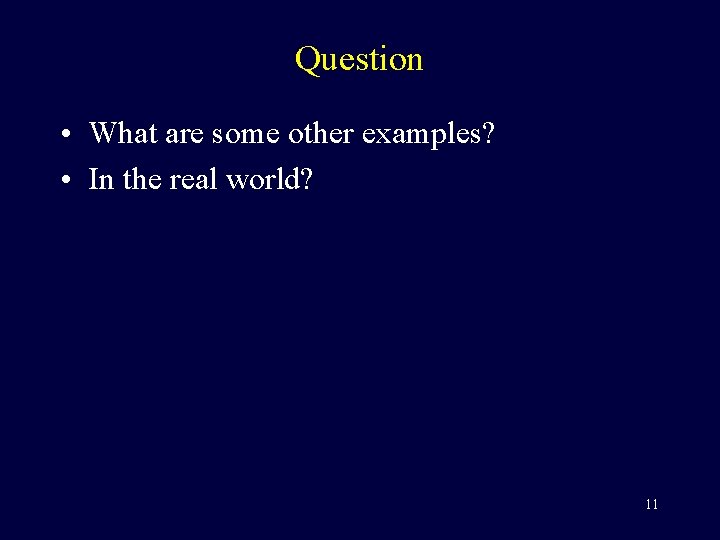 Question • What are some other examples? • In the real world? 11 