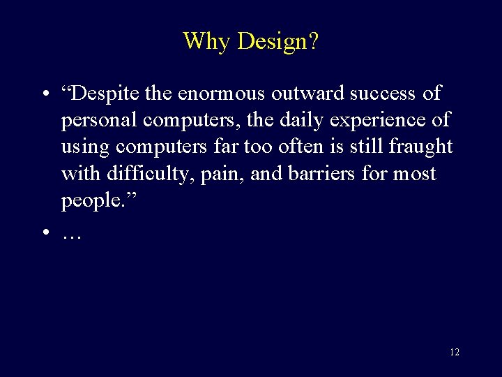 Why Design? • “Despite the enormous outward success of personal computers, the daily experience