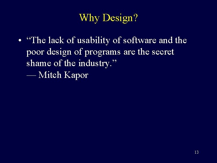 Why Design? • “The lack of usability of software and the poor design of