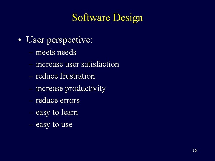 Software Design • User perspective: – meets needs – increase user satisfaction – reduce