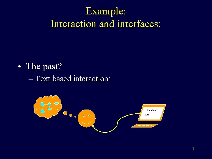 Example: Interaction and interfaces: • The past? – Text based interaction: If A then