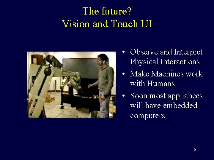 The future? Vision and Touch UI • Observe and Interpret Physical Interactions • Make