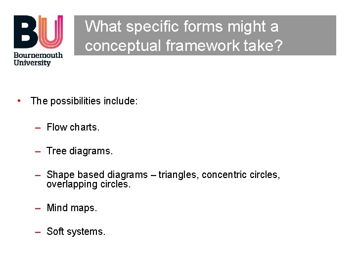 What specific forms might a conceptual framework take? • The possibilities include: – Flow