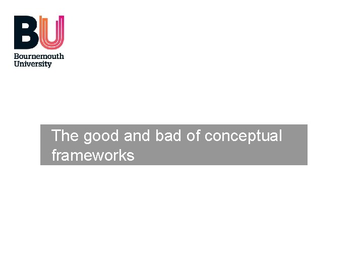 The good and bad of conceptual frameworks 