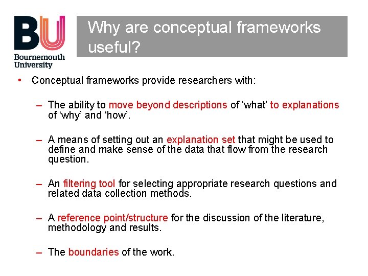 Why are conceptual frameworks useful? • Conceptual frameworks provide researchers with: – The ability