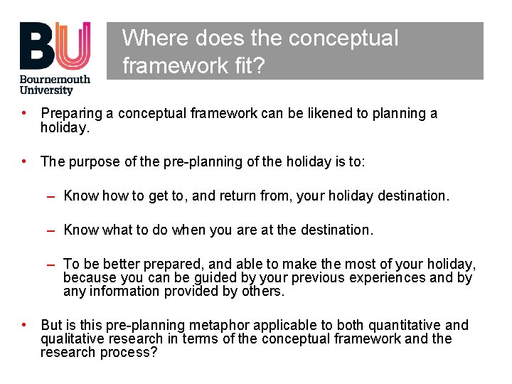 Where does the conceptual framework fit? • Preparing a conceptual framework can be likened
