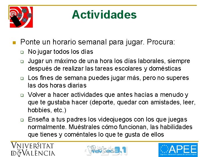 Actividades n Ponte un horario semanal para jugar. Procura: q q q No jugar