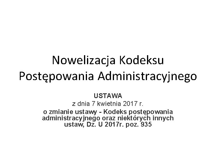 Nowelizacja Kodeksu Postępowania Administracyjnego USTAWA z dnia 7 kwietnia 2017 r. o zmianie ustawy