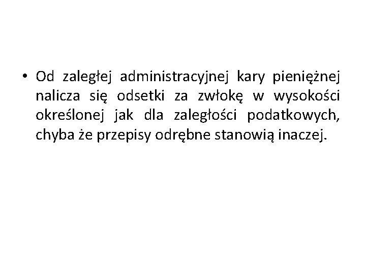  • Od zaległej administracyjnej kary pieniężnej nalicza się odsetki za zwłokę w wysokości
