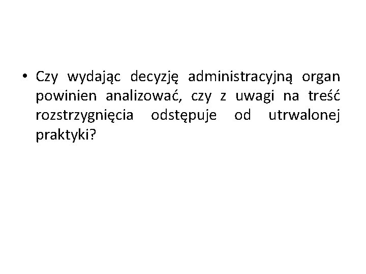  • Czy wydając decyzję administracyjną organ powinien analizować, czy z uwagi na treść