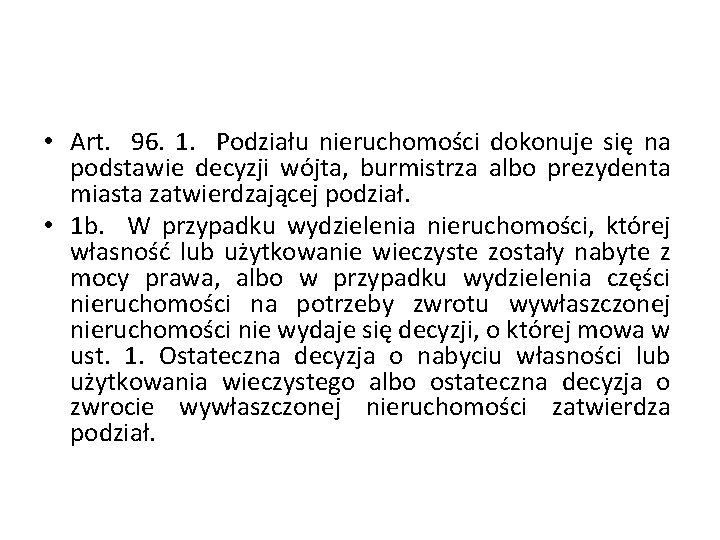  • Art. 96. 1. Podziału nieruchomości dokonuje się na podstawie decyzji wójta, burmistrza