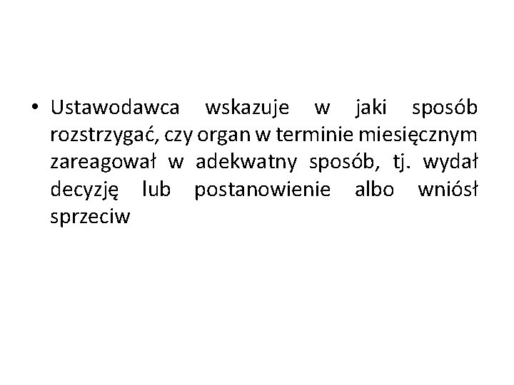  • Ustawodawca wskazuje w jaki sposób rozstrzygać, czy organ w terminie miesięcznym zareagował