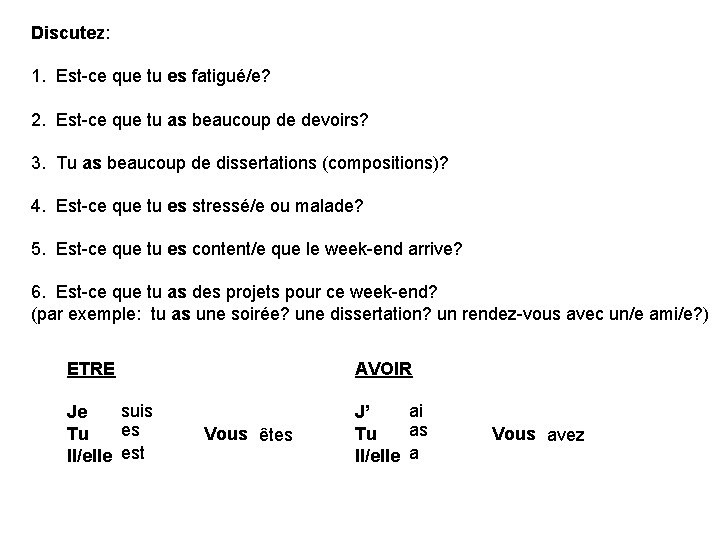 Discutez: 1. Est-ce que tu es fatigué/e? 2. Est-ce que tu as beaucoup de
