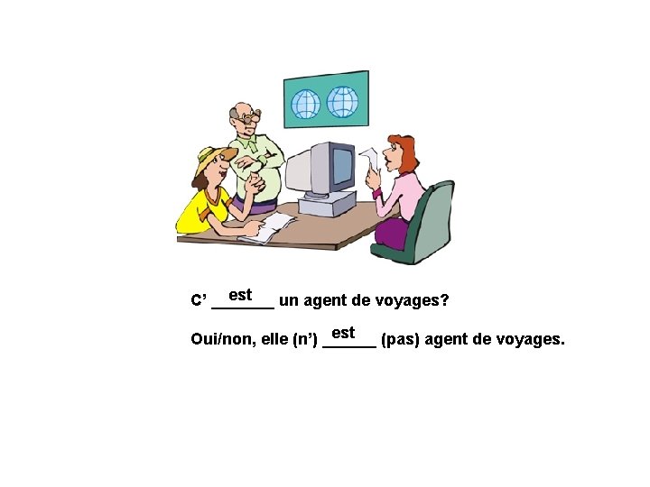 est C’ _______ un agent de voyages? est Oui/non, elle (n’) ______ (pas) agent