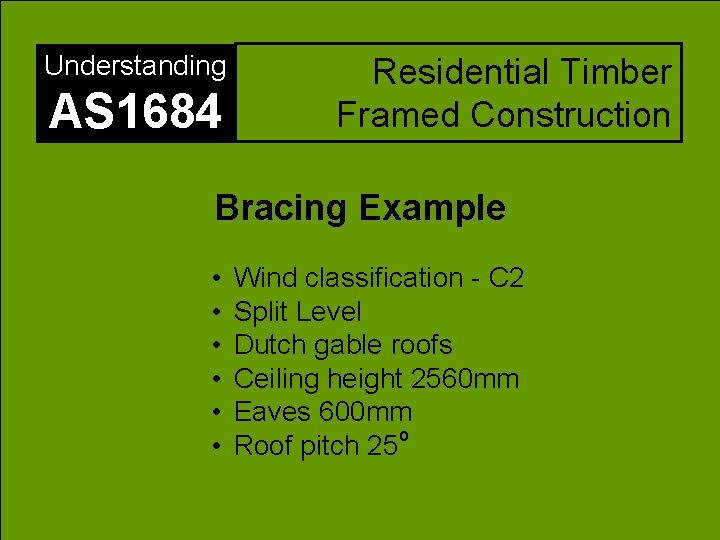 Understanding AS 1684 Residential Timber Framed Construction Bracing Example • • • Wind classification