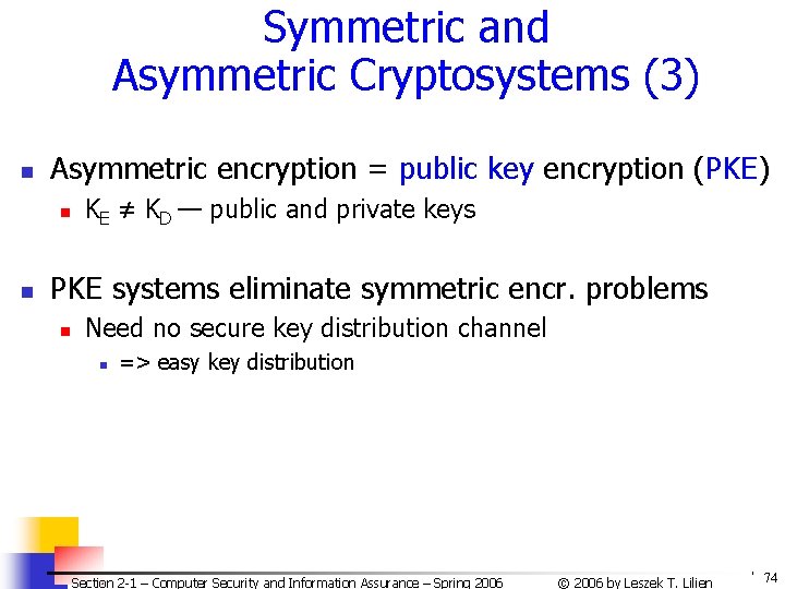 Symmetric and Asymmetric Cryptosystems (3) n Asymmetric encryption = public key encryption (PKE) n
