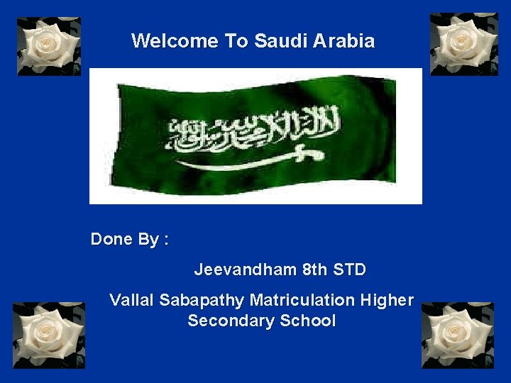 Welcome To Saudi Arabia Done By : Jeevandham 8 th STD Vallal Sabapathy Matriculation