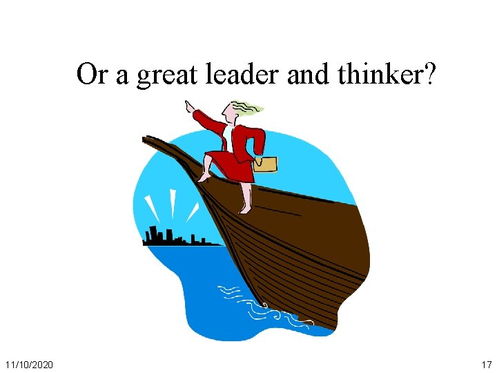 Or a great leader and thinker? 11/10/2020 17 