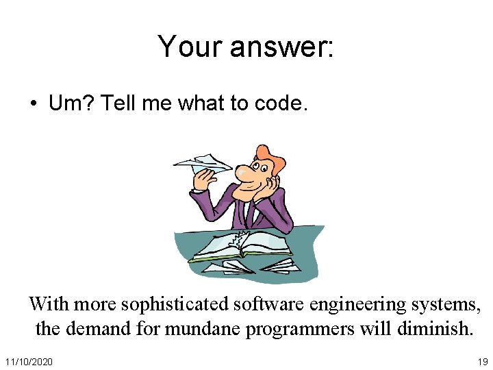 Your answer: • Um? Tell me what to code. With more sophisticated software engineering