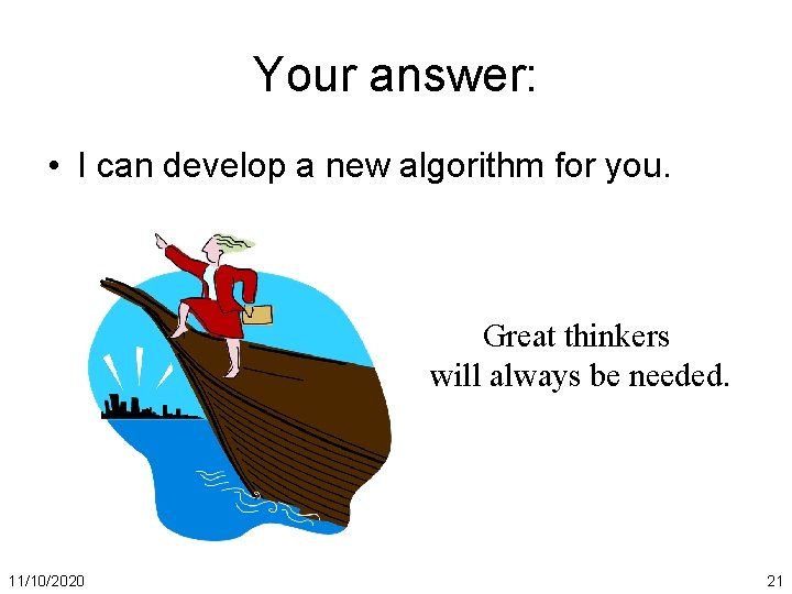 Your answer: • I can develop a new algorithm for you. Great thinkers will
