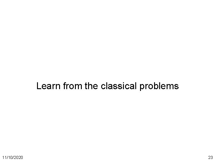 Learn from the classical problems 11/10/2020 23 