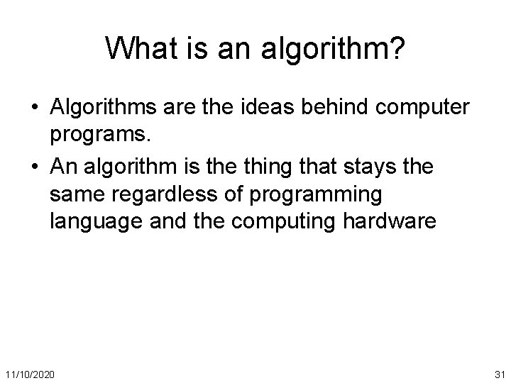 What is an algorithm? • Algorithms are the ideas behind computer programs. • An