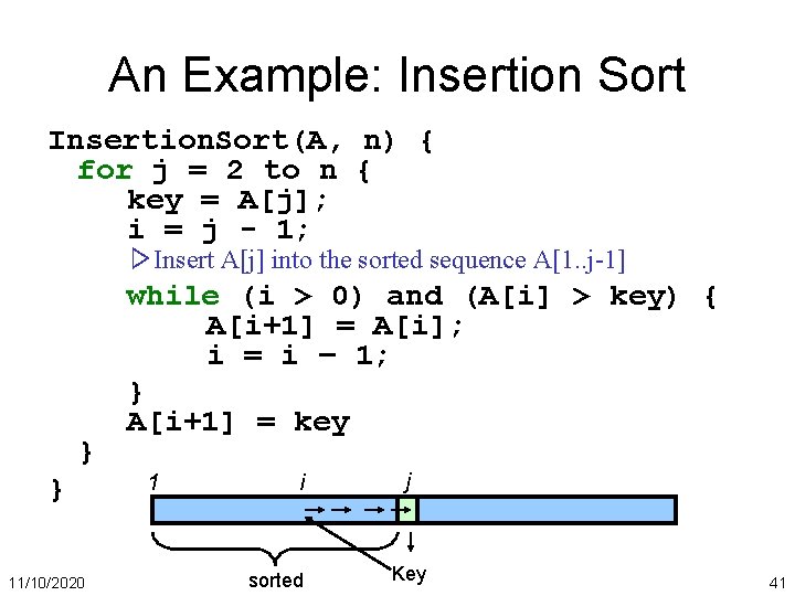 An Example: Insertion Sort Insertion. Sort(A, n) { for j = 2 to n