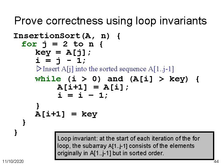 Prove correctness using loop invariants Insertion. Sort(A, n) { for j = 2 to