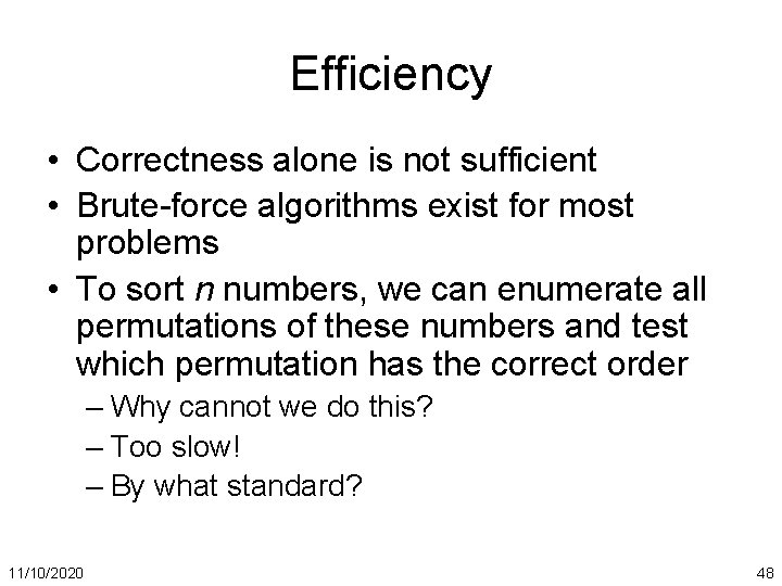 Efficiency • Correctness alone is not sufficient • Brute-force algorithms exist for most problems
