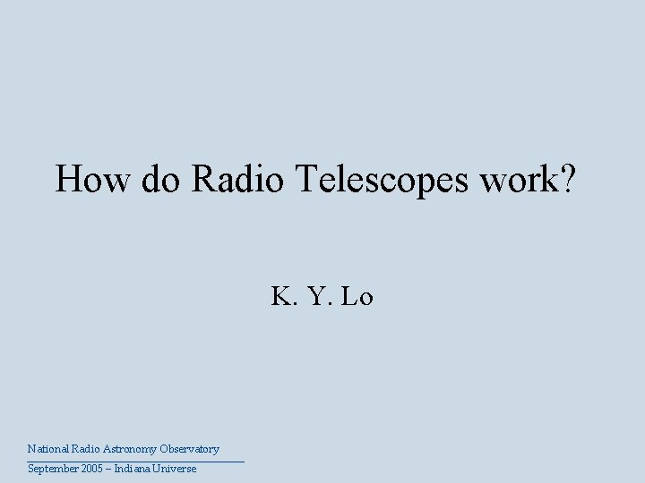 How do Radio Telescopes work? K. Y. Lo National Radio Astronomy Observatory September 2005