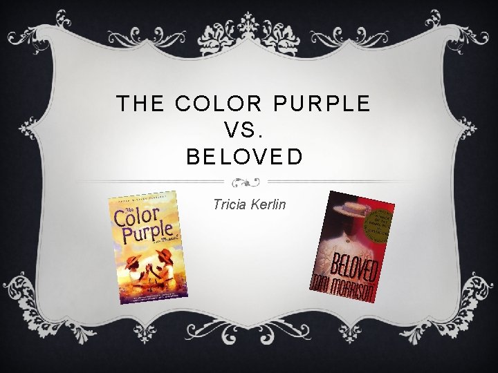 THE COLOR PURPLE VS. BELOVED Tricia Kerlin 